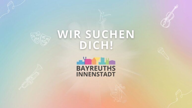 Bunter Hintergrund mit Musikinstrumenten und Theatermasken. Text in Deutsch lautet WIR SUCHEN DICH! über einem Logo von Bayreuths Innenstadt.