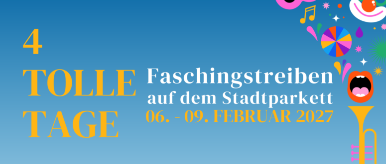 Farbenfrohe Grafik für eine Fasching-Veranstaltung mit dem Text „4 tolle Tage Faschingstreiben auf dem Stadtparkett 06.–09. Februar 2027“ und festlichen Verzierungen vor einem blauen Hintergrund mit Farbverlauf.
